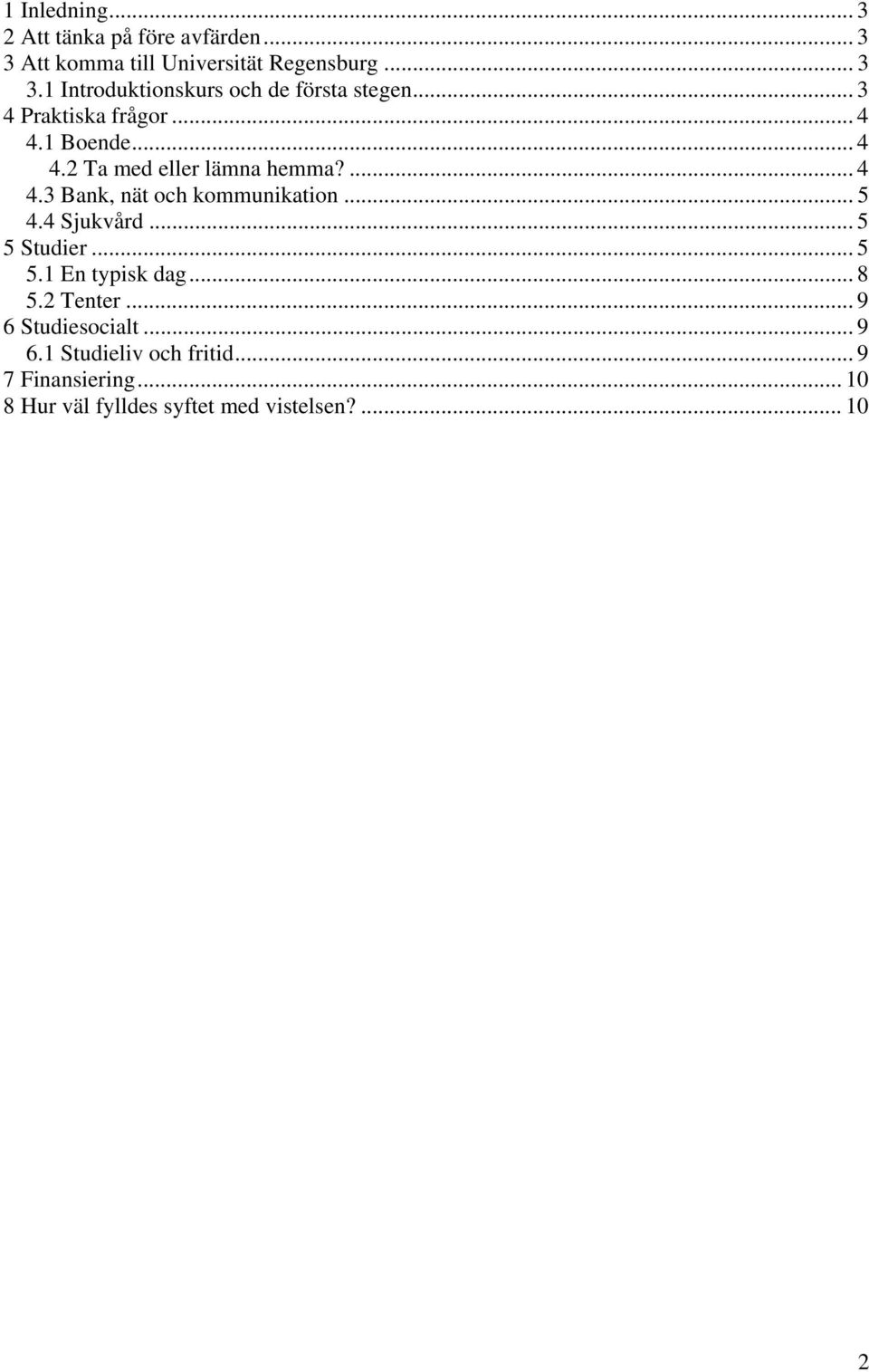 .. 5 4.4 Sjukvård... 5 5 Studier... 5 5.1 En typisk dag... 8 5.2 Tenter... 9 6 Studiesocialt... 9 6.1 Studieliv och fritid.