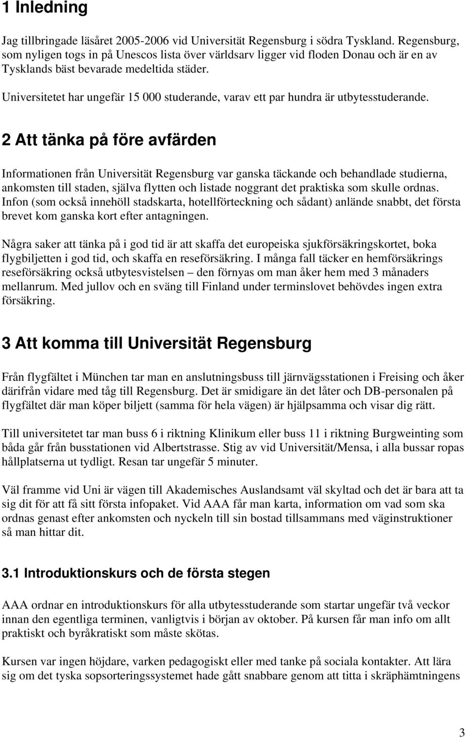Universitetet har ungefär 15 000 studerande, varav ett par hundra är utbytesstuderande.