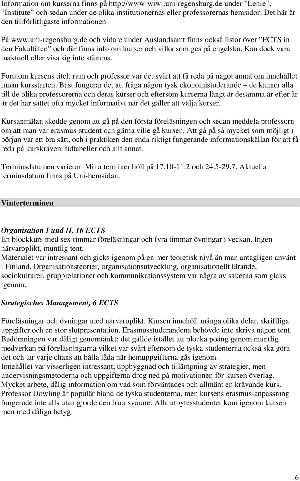 de och vidare under Auslandsamt finns också listor över ECTS in den Fakultäten och där finns info om kurser och vilka som ges på engelska. Kan dock vara inaktuell eller visa sig inte stämma.