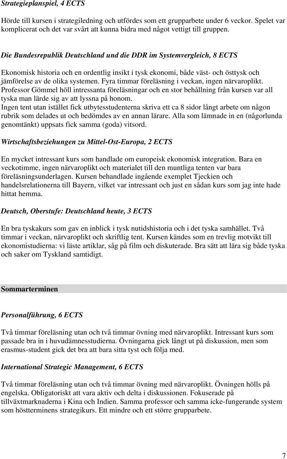 Fyra timmar föreläsning i veckan, ingen närvaroplikt. Professor Gömmel höll intressanta föreläsningar och en stor behållning från kursen var all tyska man lärde sig av att lyssna på honom.