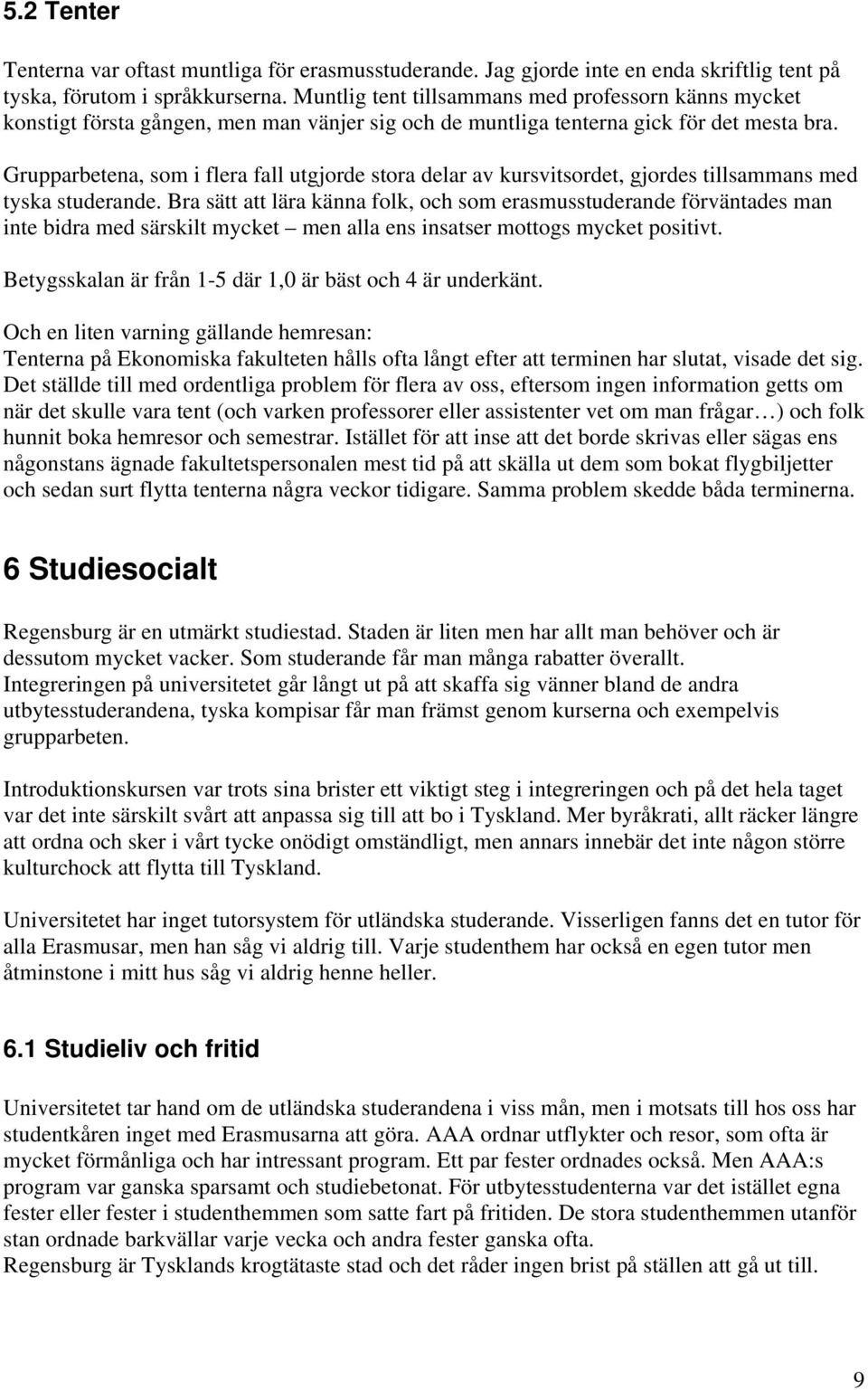 Grupparbetena, som i flera fall utgjorde stora delar av kursvitsordet, gjordes tillsammans med tyska studerande.