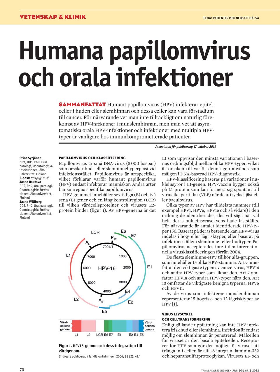 För närvarande vet man inte tillräckligt om naturlig förekomst av HPV-infektioner i munslemhinnan, men man vet att asymtomatiska orala HPV-infektioner och infektioner med multipla HPVtyper är