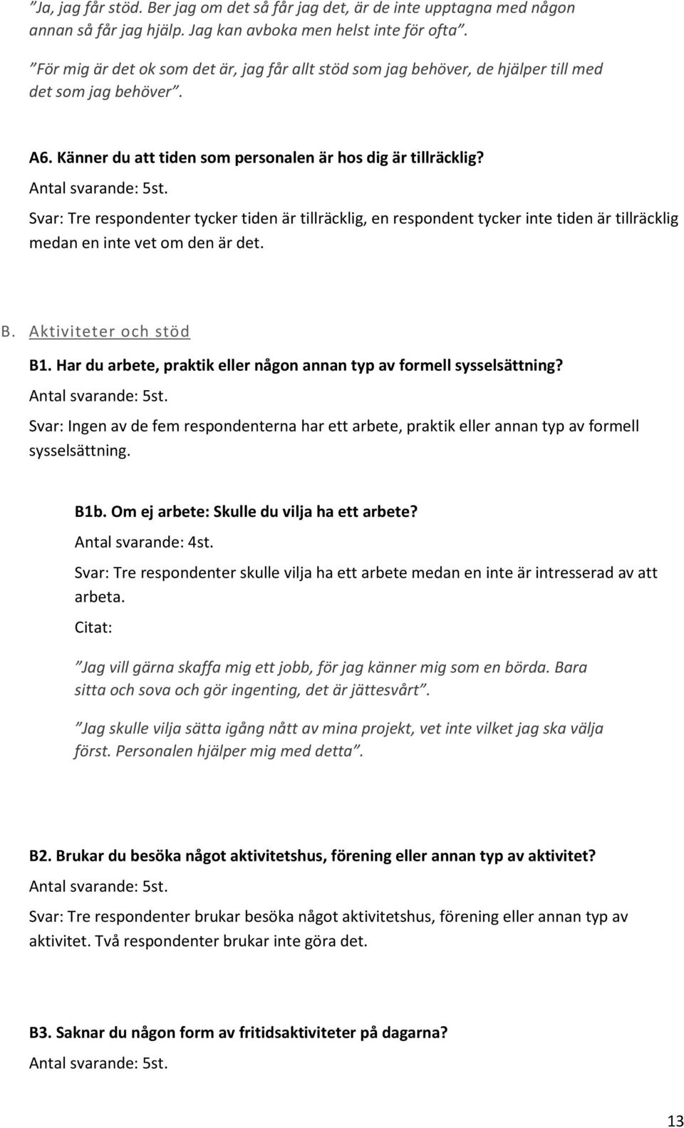 Svar: Tre respondenter tycker tiden är tillräcklig, en respondent tycker inte tiden är tillräcklig medan en inte vet om den är det. B. Aktiviteter och stöd B1.