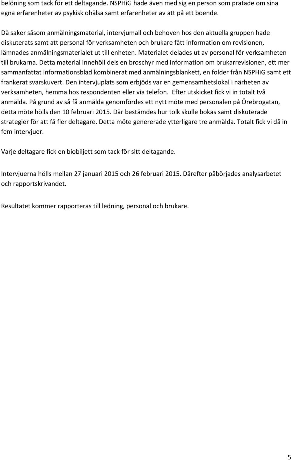 anmälningsmaterialet ut till enheten. Materialet delades ut av personal för verksamheten till brukarna.