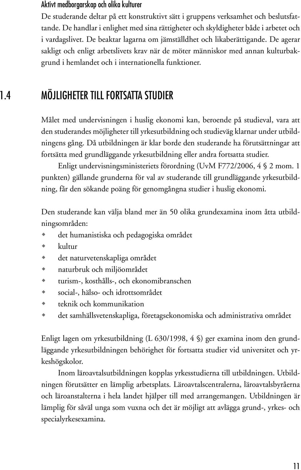 De agerar sakligt och enligt arbetslivets krav när de möter människor med annan kulturbakgrund i hemlandet och i internationella funktioner. 1.