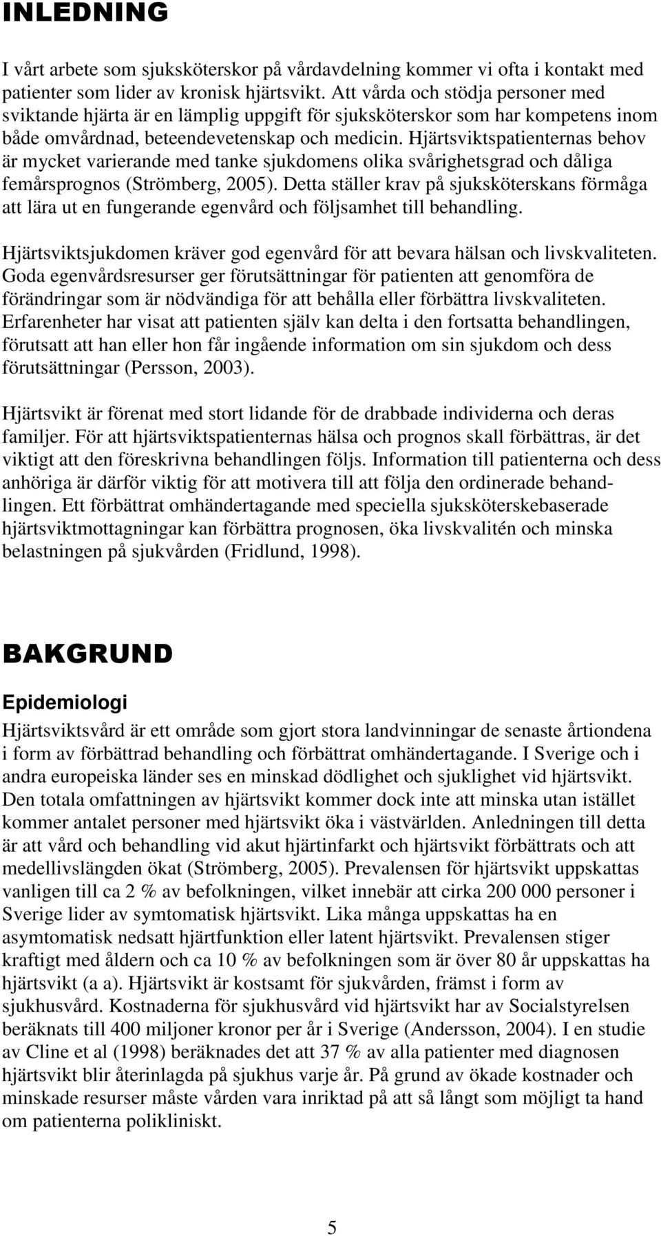 Hjärtsviktspatienternas behov är mycket varierande med tanke sjukdomens olika svårighetsgrad och dåliga femårsprognos (Strömberg, 2005).