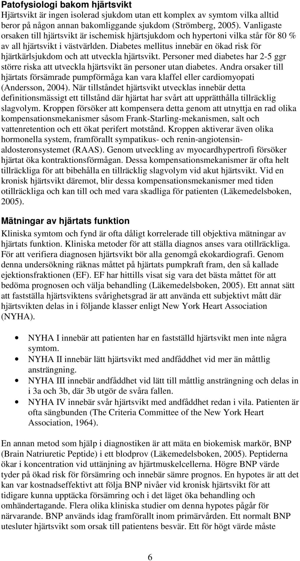 Diabetes mellitus innebär en ökad risk för hjärtkärlsjukdom och att utveckla hjärtsvikt. Personer med diabetes har 2-5 ggr större riska att utveckla hjärtsvikt än personer utan diabetes.