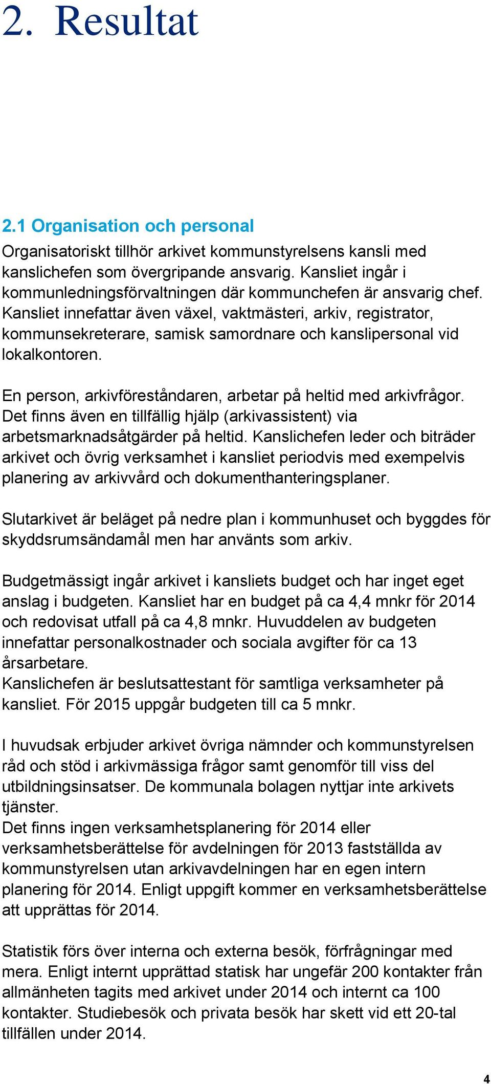 Kansliet innefattar även växel, vaktmästeri, arkiv, registrator, kommunsekreterare, samisk samordnare och kanslipersonal vid lokalkontoren.