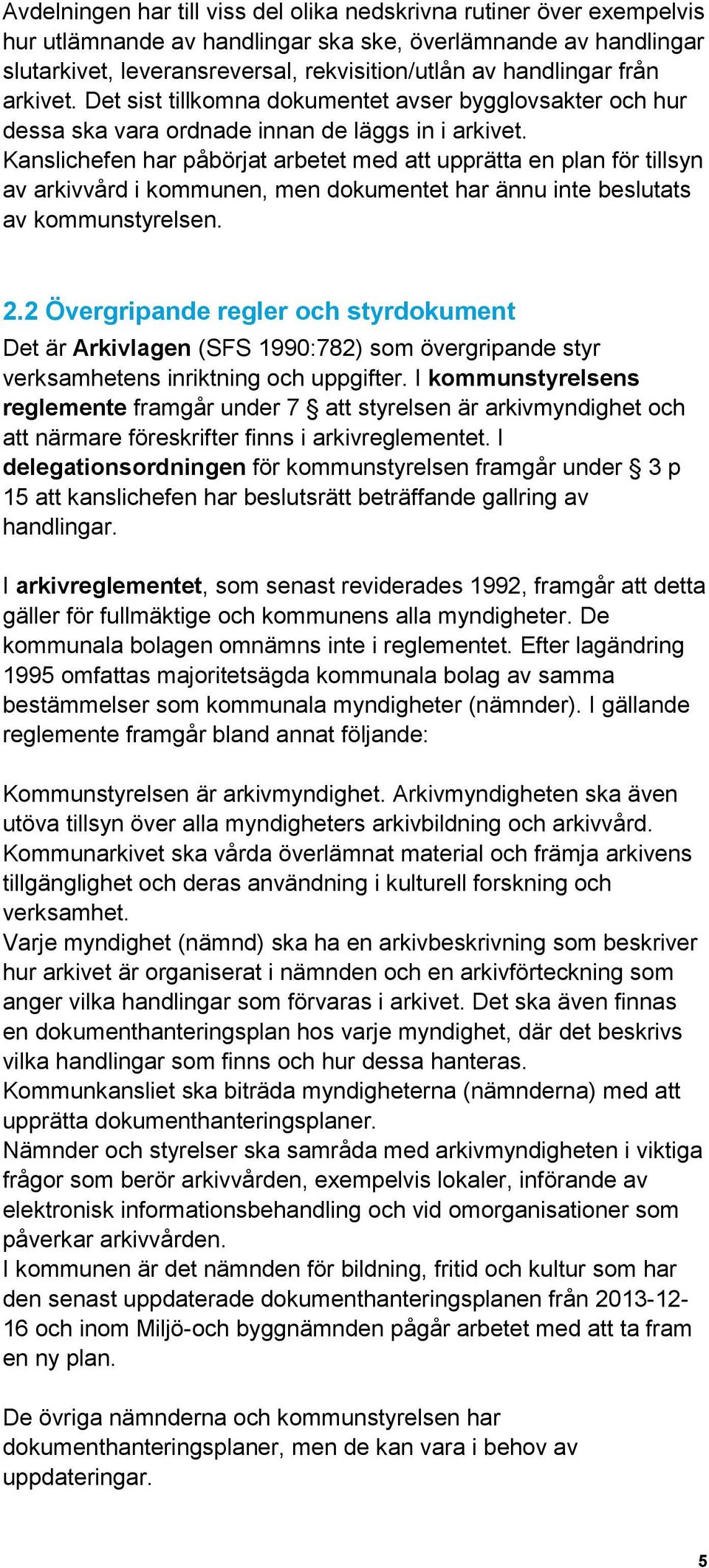 Kanslichefen har påbörjat arbetet med att upprätta en plan för tillsyn av arkivvård i kommunen, men dokumentet har ännu inte beslutats av kommunstyrelsen. 2.