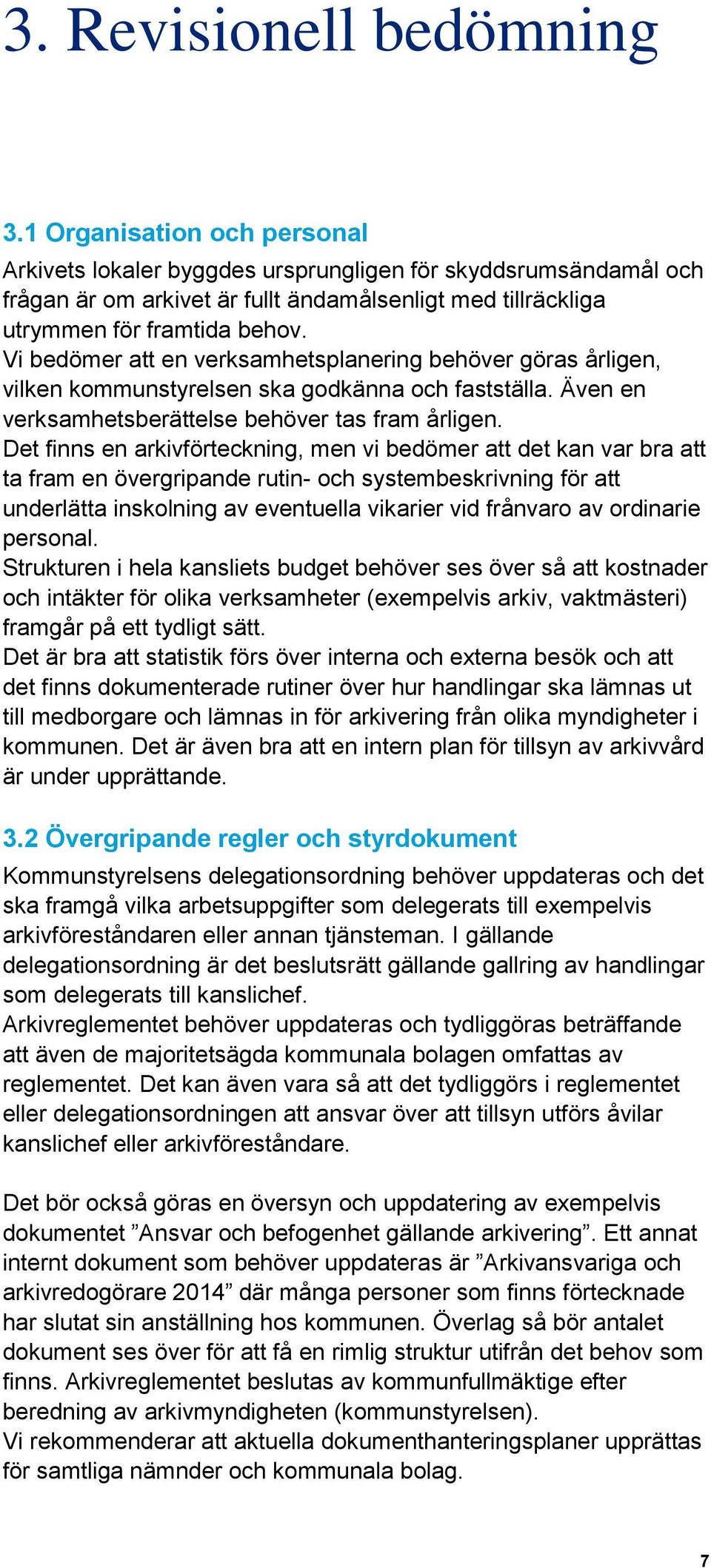 Vi bedömer att en verksamhetsplanering behöver göras årligen, vilken kommunstyrelsen ska godkänna och fastställa. Även en verksamhetsberättelse behöver tas fram årligen.