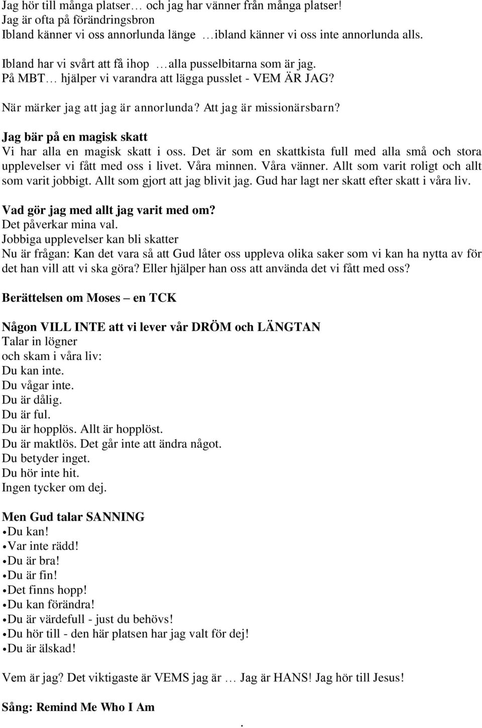 Jag bär på en magisk skatt Vi har alla en magisk skatt i oss. Det är som en skattkista full med alla små och stora upplevelser vi fått med oss i livet. Våra minnen. Våra vänner.