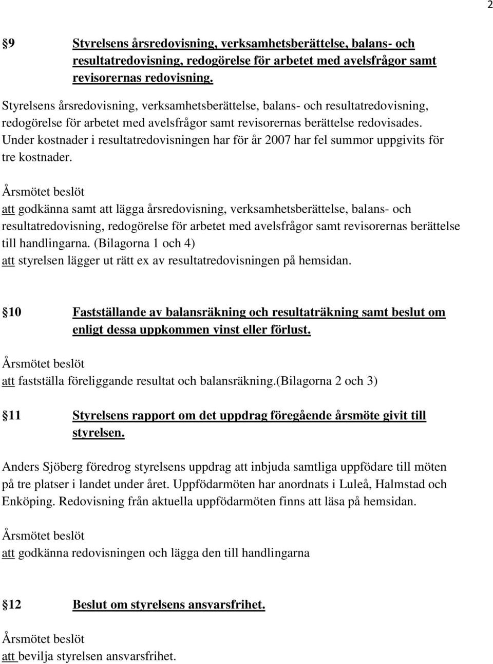 Under kostnader i resultatredovisningen har för år 2007 har fel summor uppgivits för tre kostnader.