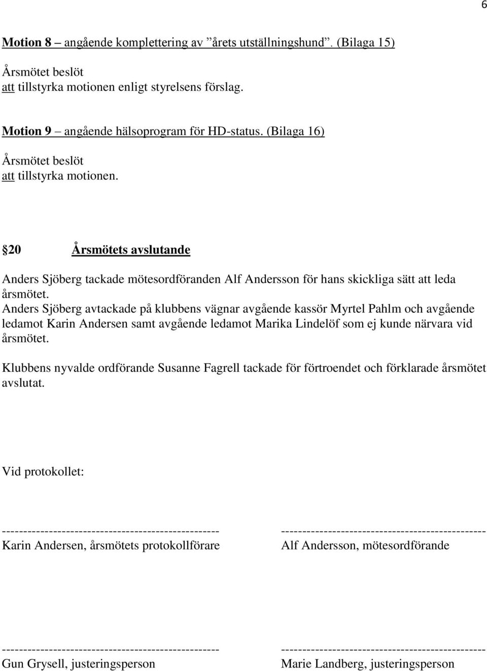 Anders Sjöberg avtackade på klubbens vägnar avgående kassör Myrtel Pahlm och avgående ledamot Karin Andersen samt avgående ledamot Marika Lindelöf som ej kunde närvara vid årsmötet.