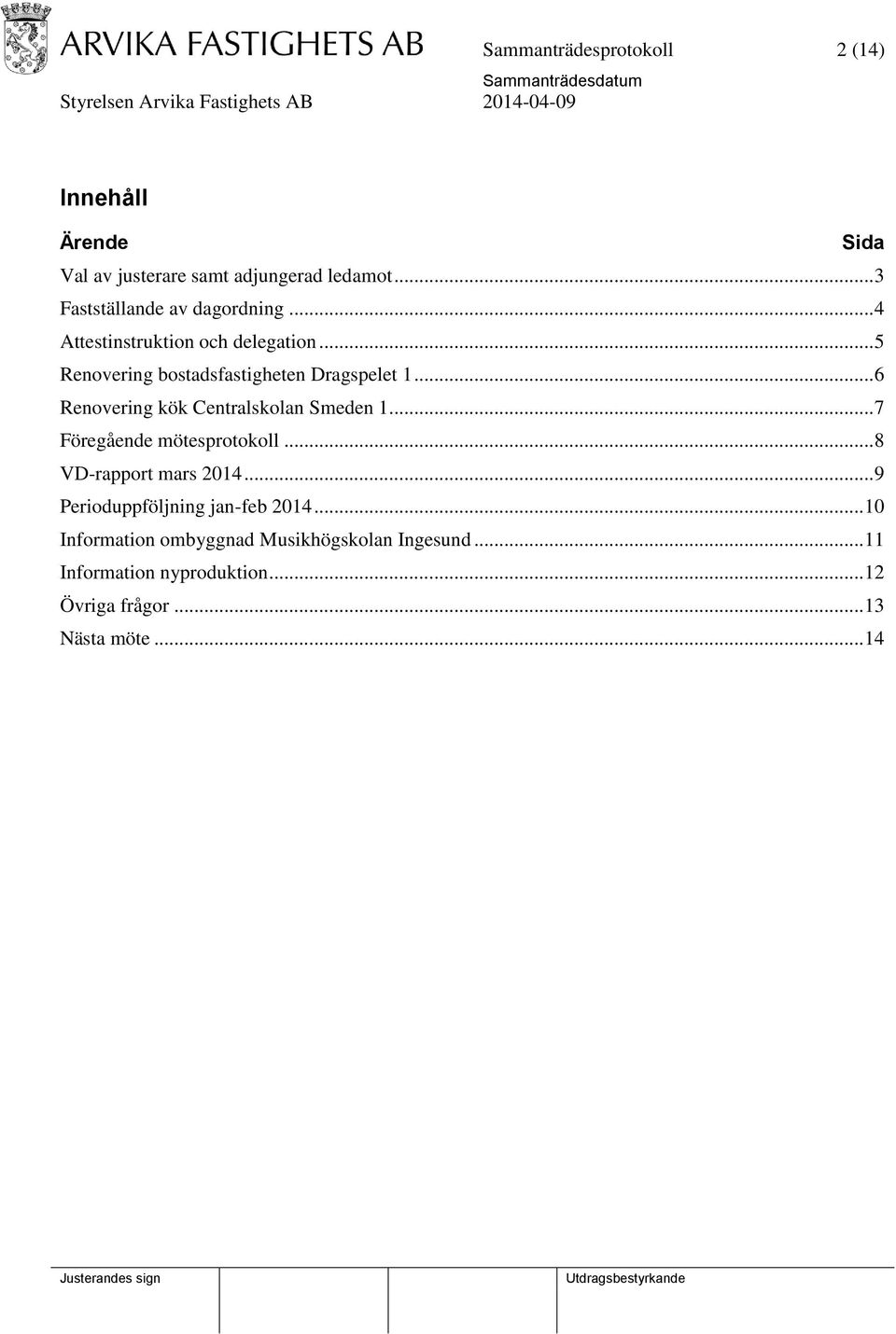 .. 6 Renovering kök Centralskolan Smeden 1... 7 Föregående mötesprotokoll... 8 VD-rapport mars 2014.
