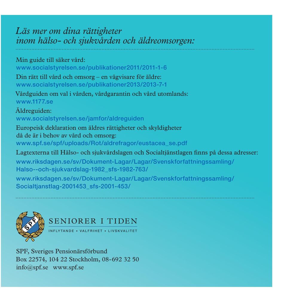 1177.se Äldreguiden: www.socialstyrelsen.se/jamfor/aldreguiden Europeisk deklaration om äldres rättigheter och skyldigheter då de är i behov av vård och omsorg: www.spf.
