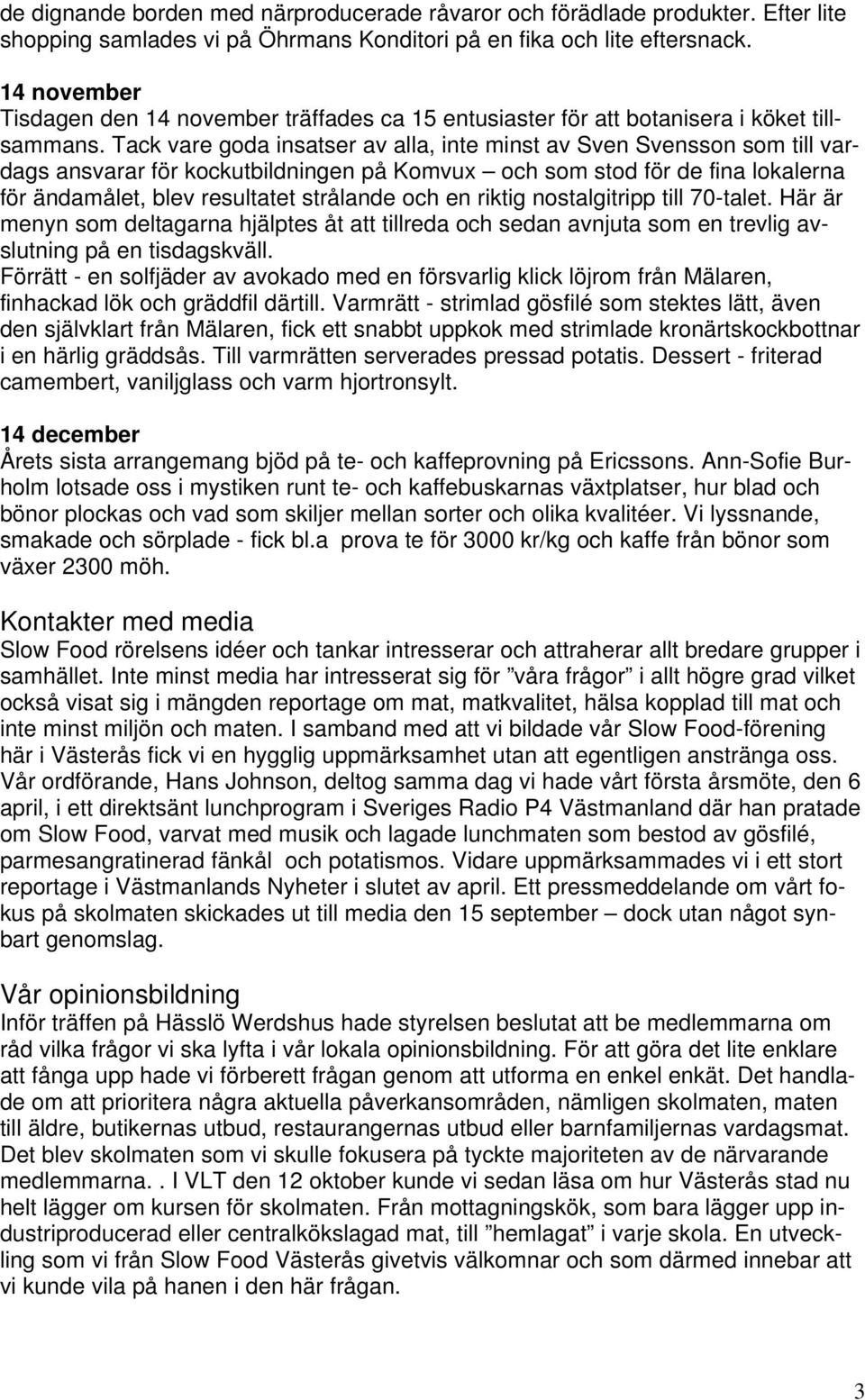 Tack vare goda insatser av alla, inte minst av Sven Svensson som till vardags ansvarar för kockutbildningen på Komvux och som stod för de fina lokalerna för ändamålet, blev resultatet strålande och