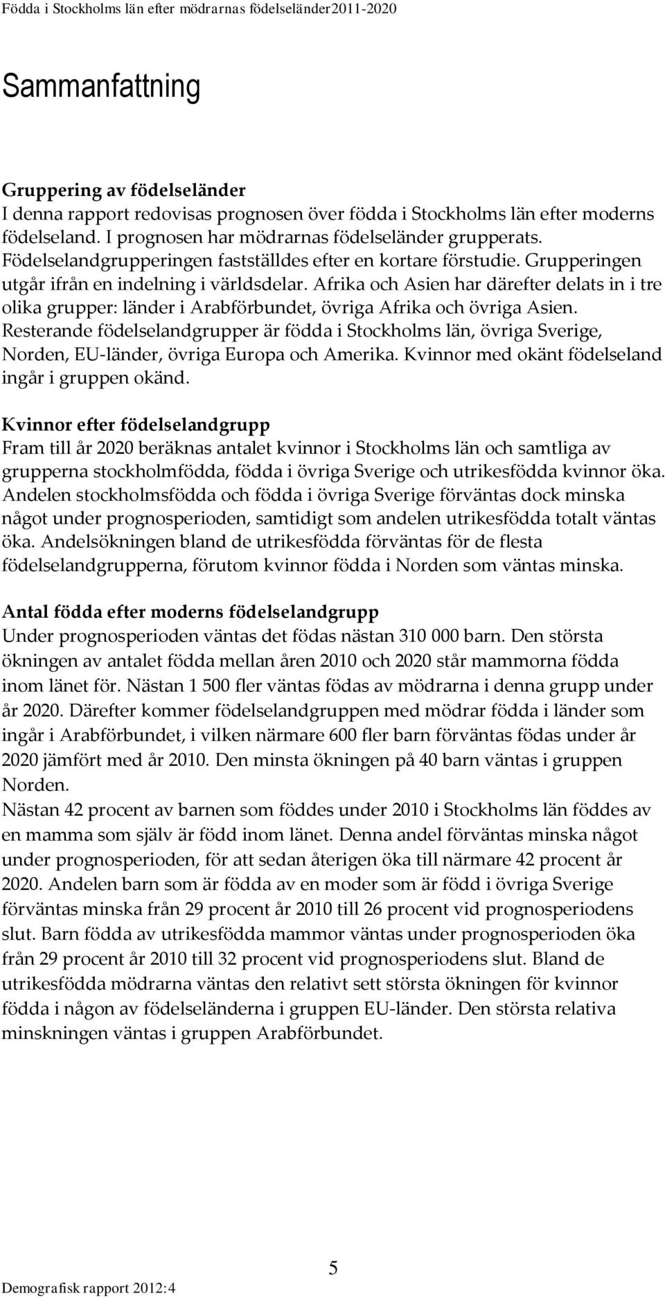 Afrika och Asien har därefter delats in i tre olika grupper: länder i Arabförbundet, övriga Afrika och övriga Asien.