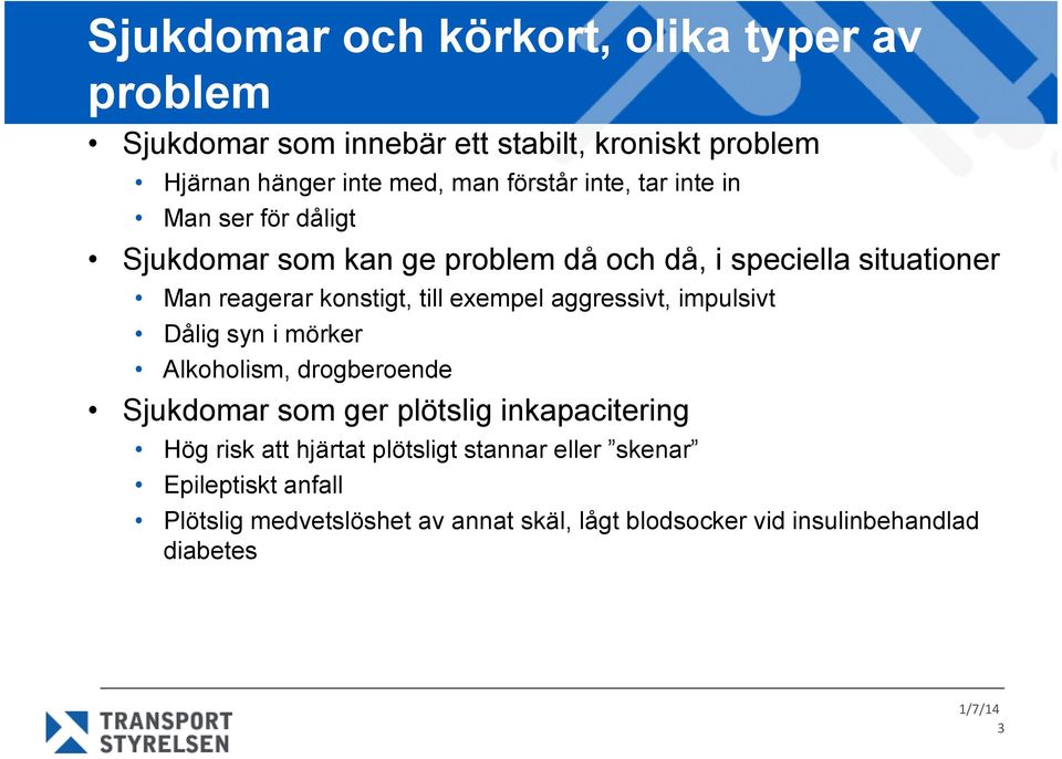 till exempel aggressivt, impulsivt Dålig syn i mörker Alkoholism, drogberoende Sjukdomar som ger plötslig inkapacitering Hög risk att
