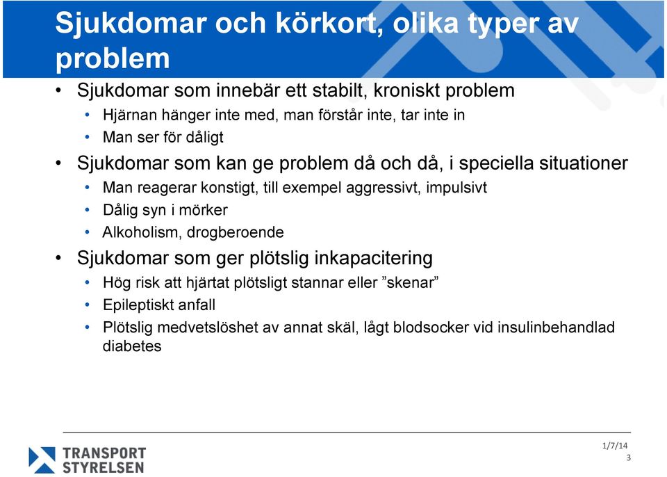 till exempel aggressivt, impulsivt Dålig syn i mörker Alkoholism, drogberoende Sjukdomar som ger plötslig inkapacitering Hög risk att