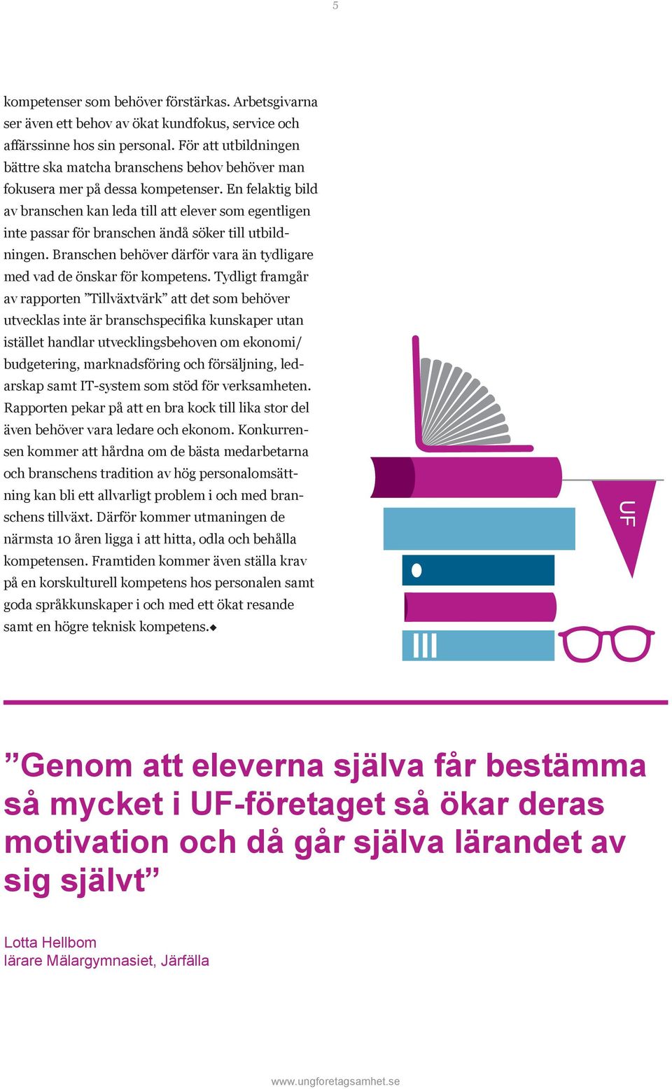 En felaktig bild av branschen kan leda till att elever som egentligen inte passar för branschen ändå söker till utbildningen.