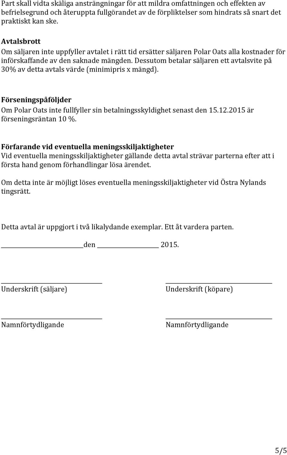 Dessutom betalar säljaren ett avtalsvite på 30% av detta avtals värde (minimipris x mängd). Förseningspåföljder Om Polar Oats inte fullfyller sin betalningsskyldighet senast den 15.12.