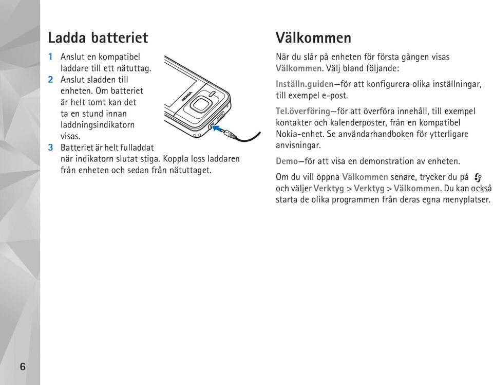 Välj bland följande: Inställn.guiden för att konfigurera olika inställningar, till exempel e-post. Tel.