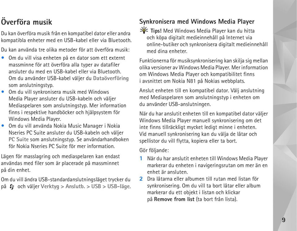 Bluetooth. Om du använder USB-kabel väljer du Dataöverföring som anslutningstyp.