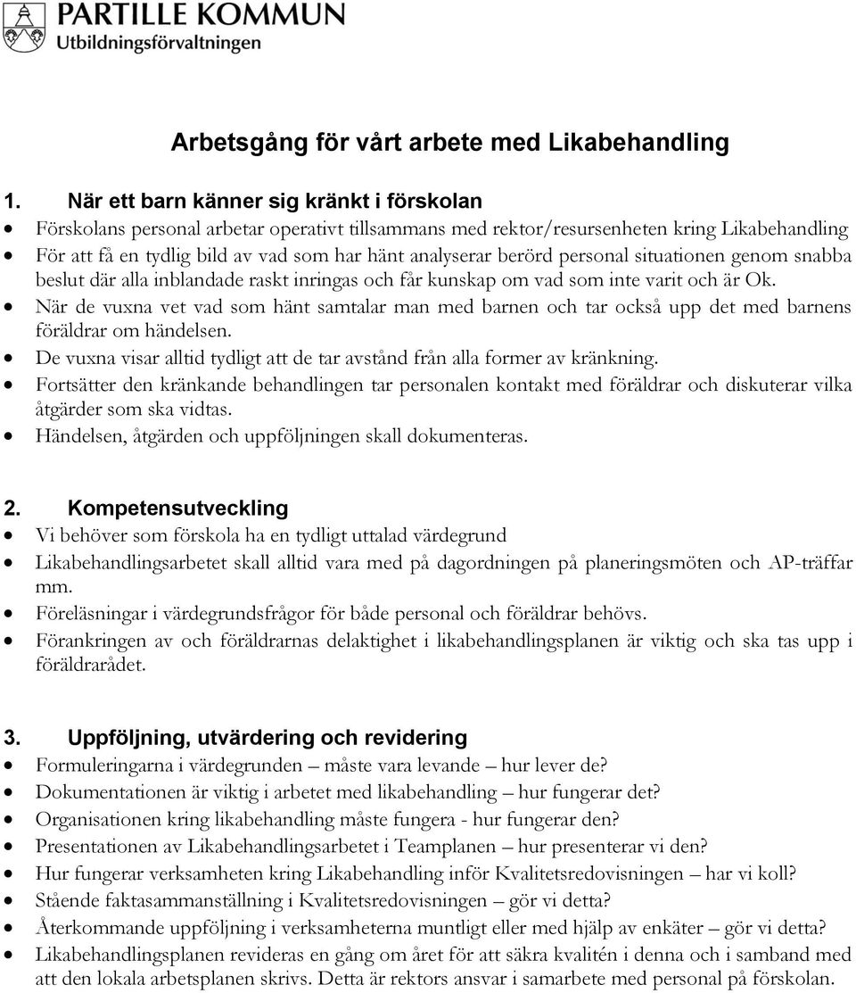 berörd personal situationen genom snabba beslut där alla inblandade raskt inringas och får kunskap om vad som inte varit och är Ok.