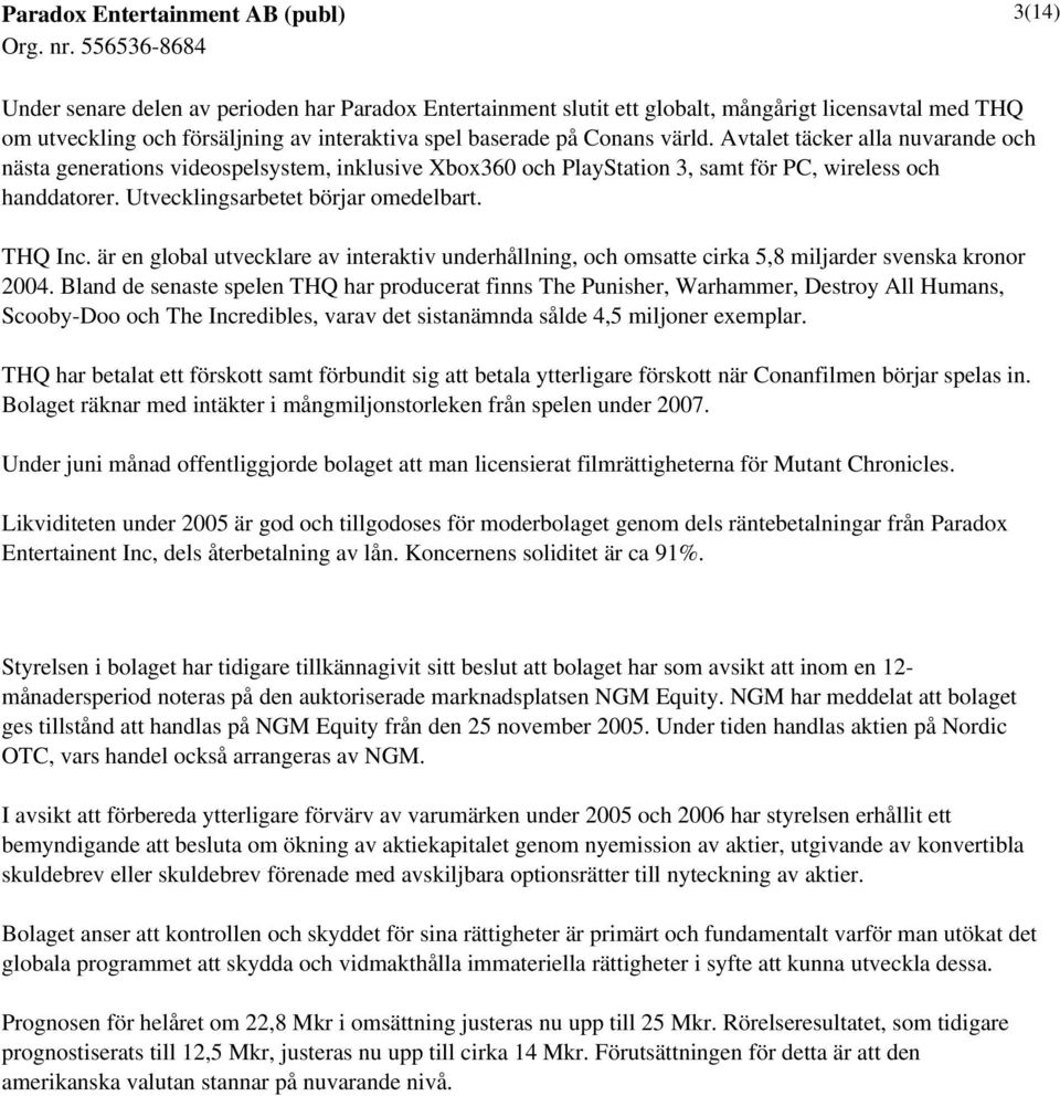 är en global utvecklare av interaktiv underhållning, och omsatte cirka 5,8 miljarder svenska kronor 2004.