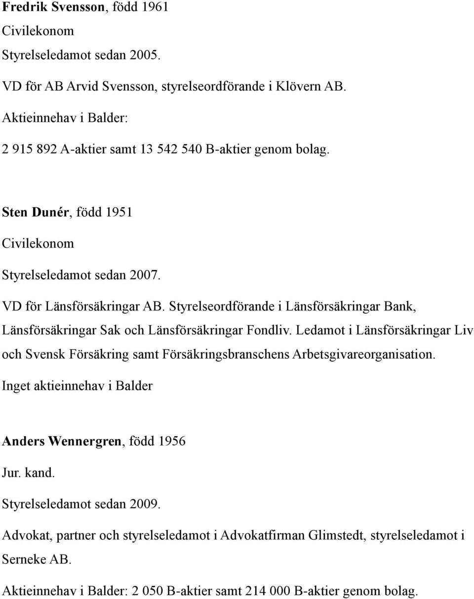 Styrelseordförande i Länsförsäkringar Bank, Länsförsäkringar Sak och Länsförsäkringar Fondliv.