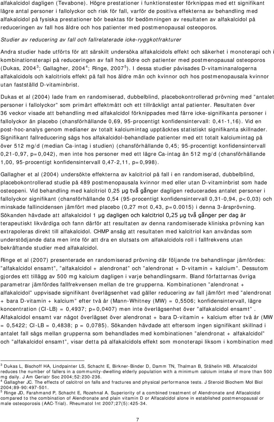 prestationer bör beaktas för bedömningen av resultaten av alfakalcidol på reduceringen av fall hos äldre och hos patienter med postmenopausal osteoporos.