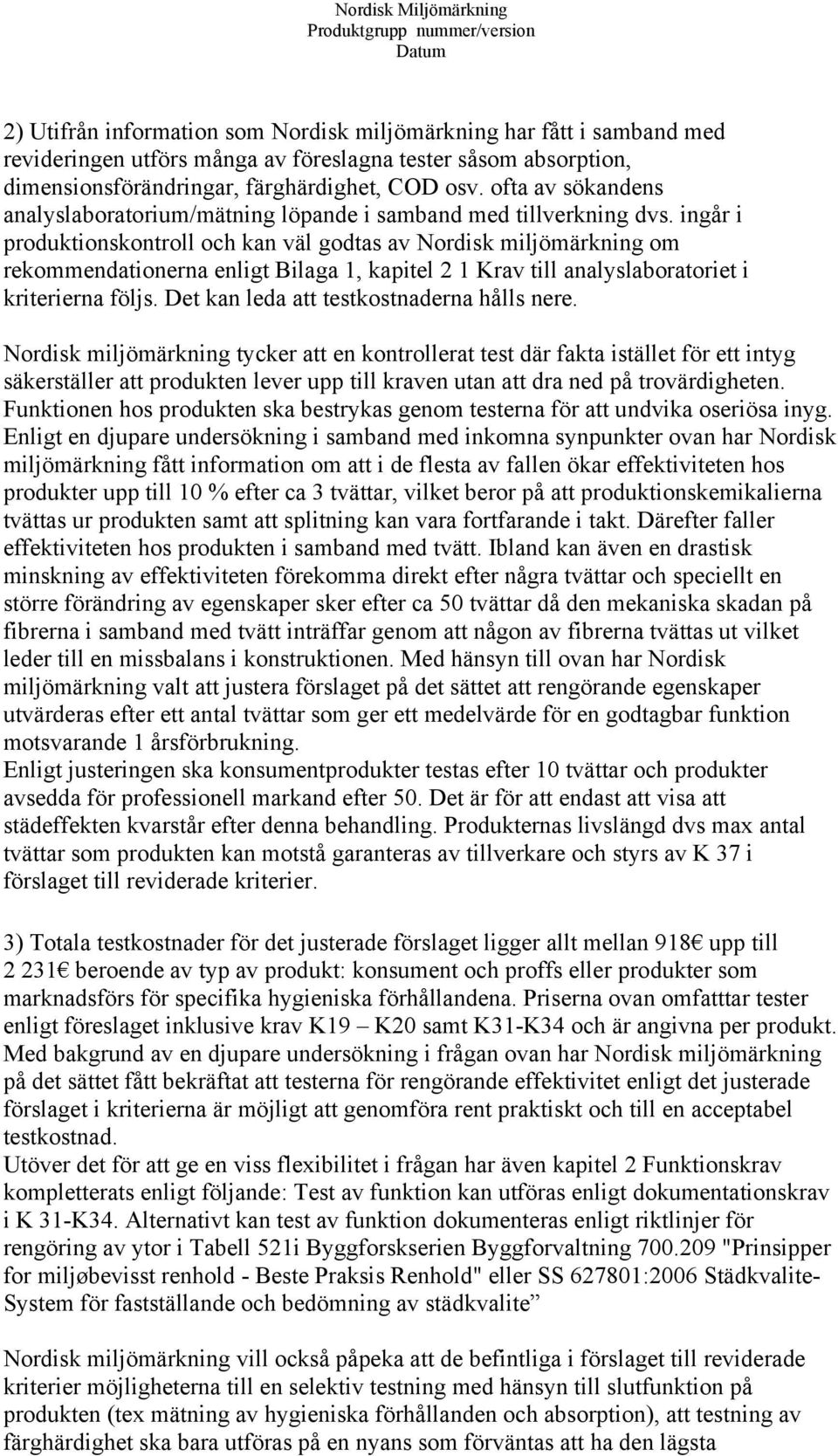 ingår i produktionskontroll och kan väl godtas av Nordisk miljömärkning om rekommendationerna enligt Bilaga 1, kapitel 2 1 Krav till analyslaboratoriet i kriterierna följs.