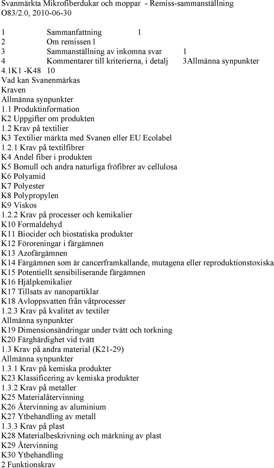 1K1 -K48 10 Vad kan Svanenmärkas Kraven Allmänna synpunkter 1.1 Produktinformation K2 
