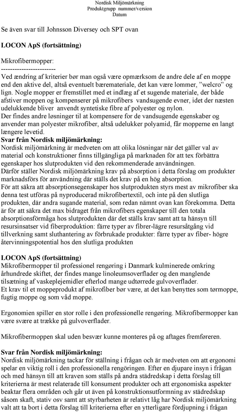 Nogle mopper er fremstillet med et indlæg af et sugende materiale, der både afstiver moppen og kompenserer på mikrofibers vandsugende evner, idet der næsten udelukkende bliver anvendt syntetiske