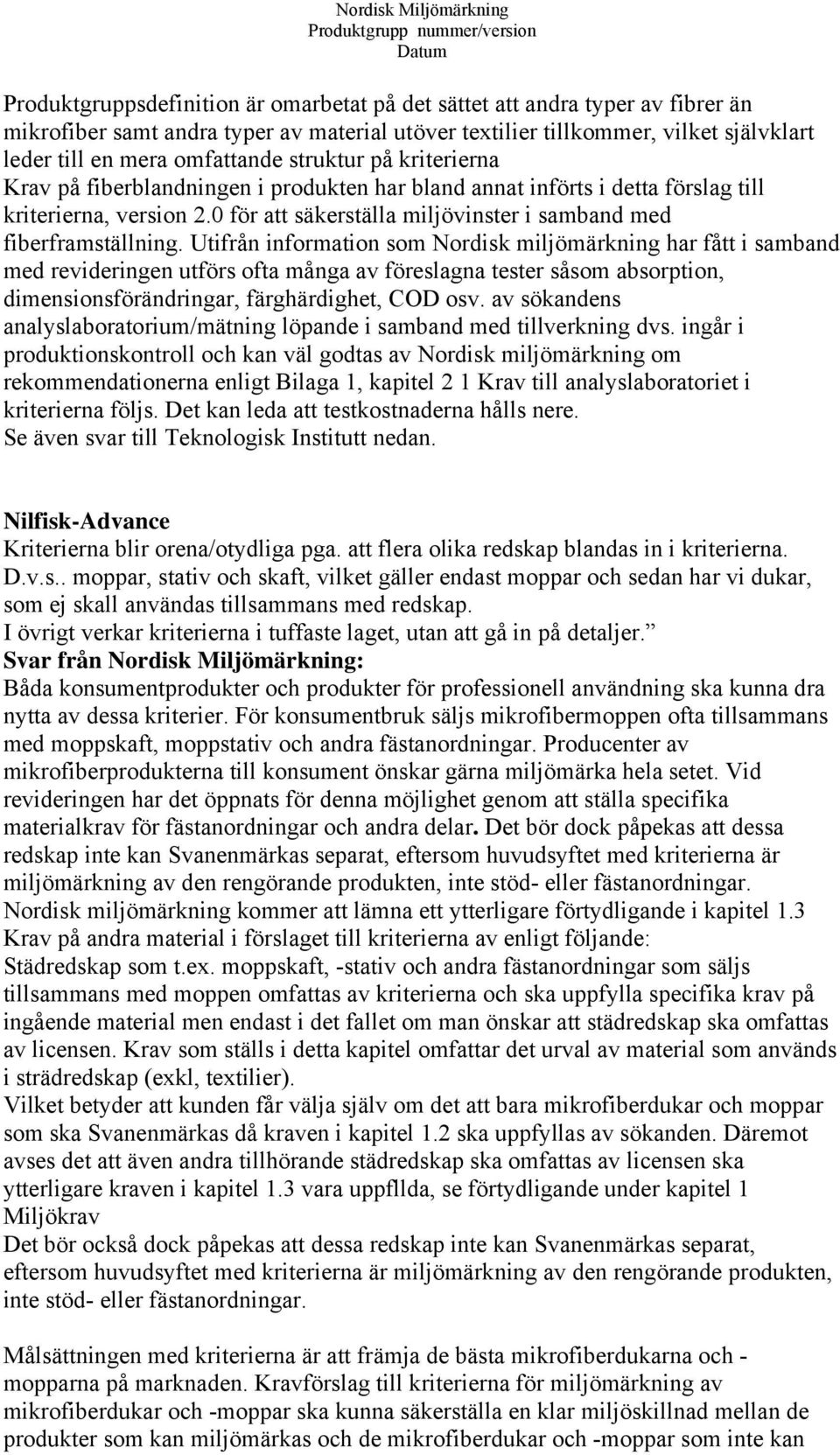 Utifrån information som Nordisk miljömärkning har fått i samband med revideringen utförs ofta många av föreslagna tester såsom absorption, dimensionsförändringar, färghärdighet, COD osv.