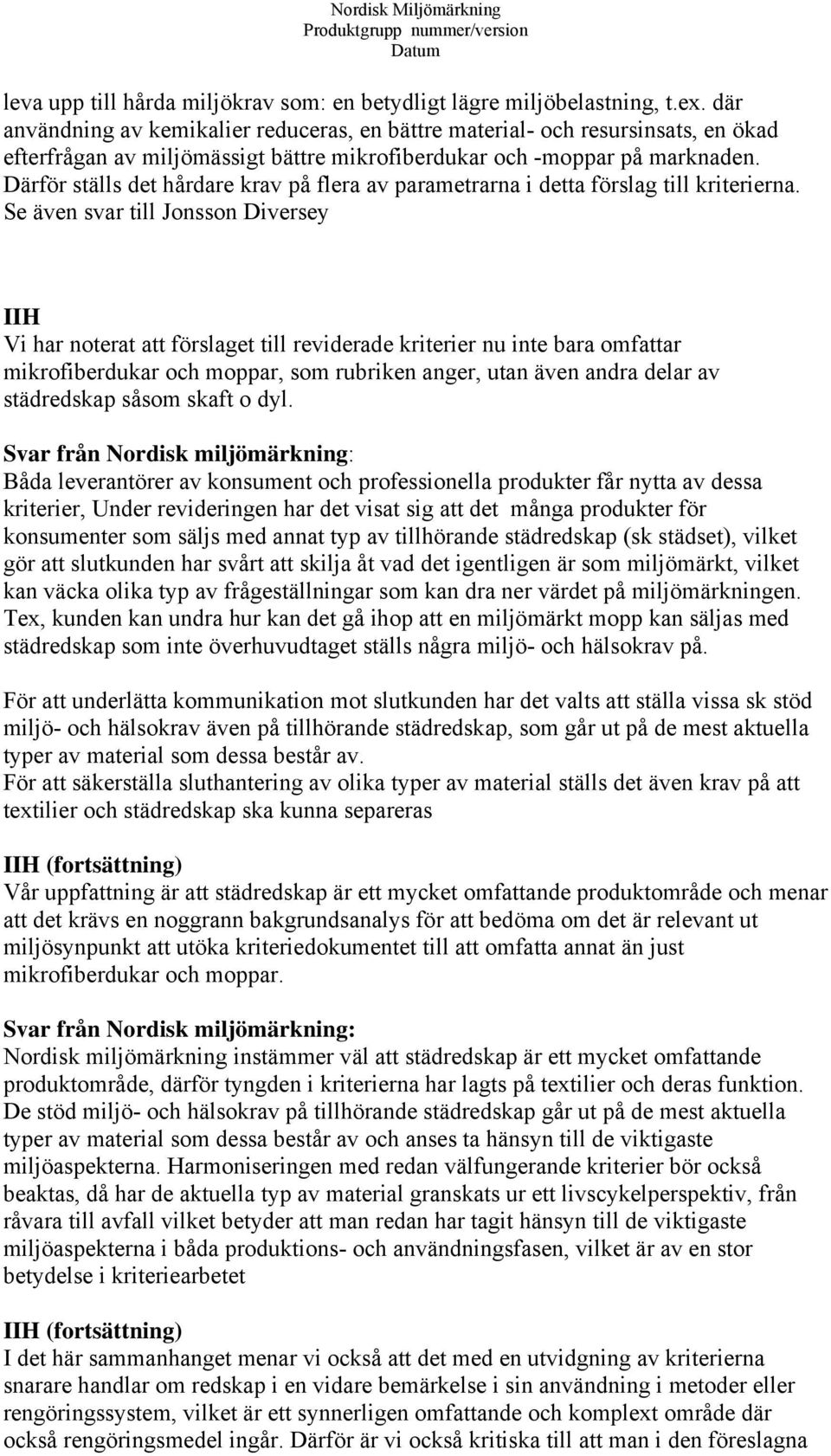 Därför ställs det hårdare krav på flera av parametrarna i detta förslag till kriterierna.