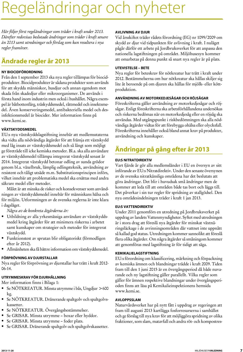 Ändrade regler år 2013 NY BIOCIDFÖRORDNING Från den 1 september 2013 ska nya regler tillämpas för biocidprodukter.