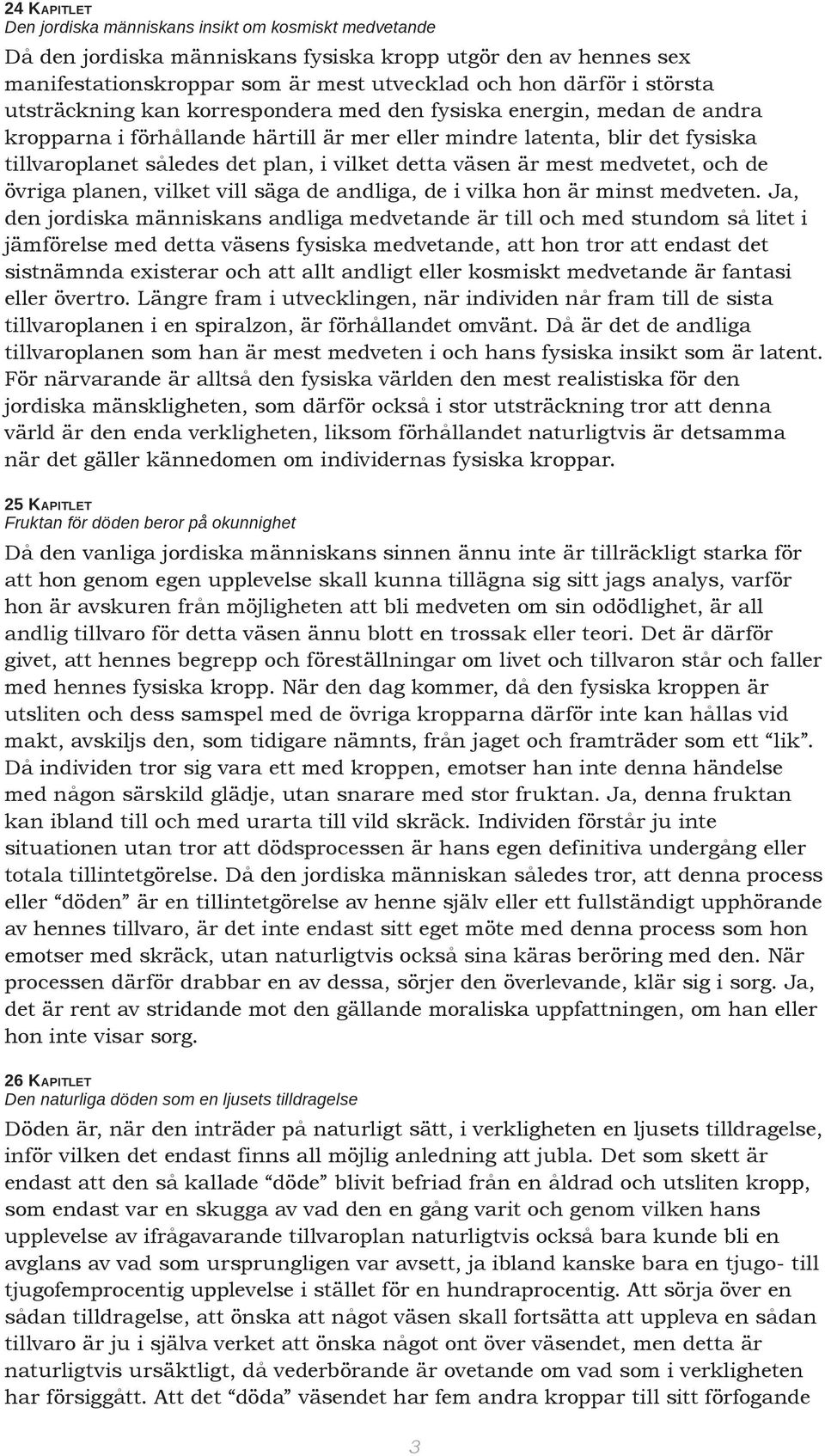 väsen är mest medvetet, och de övriga planen, vilket vill säga de andliga, de i vilka hon är minst medveten.