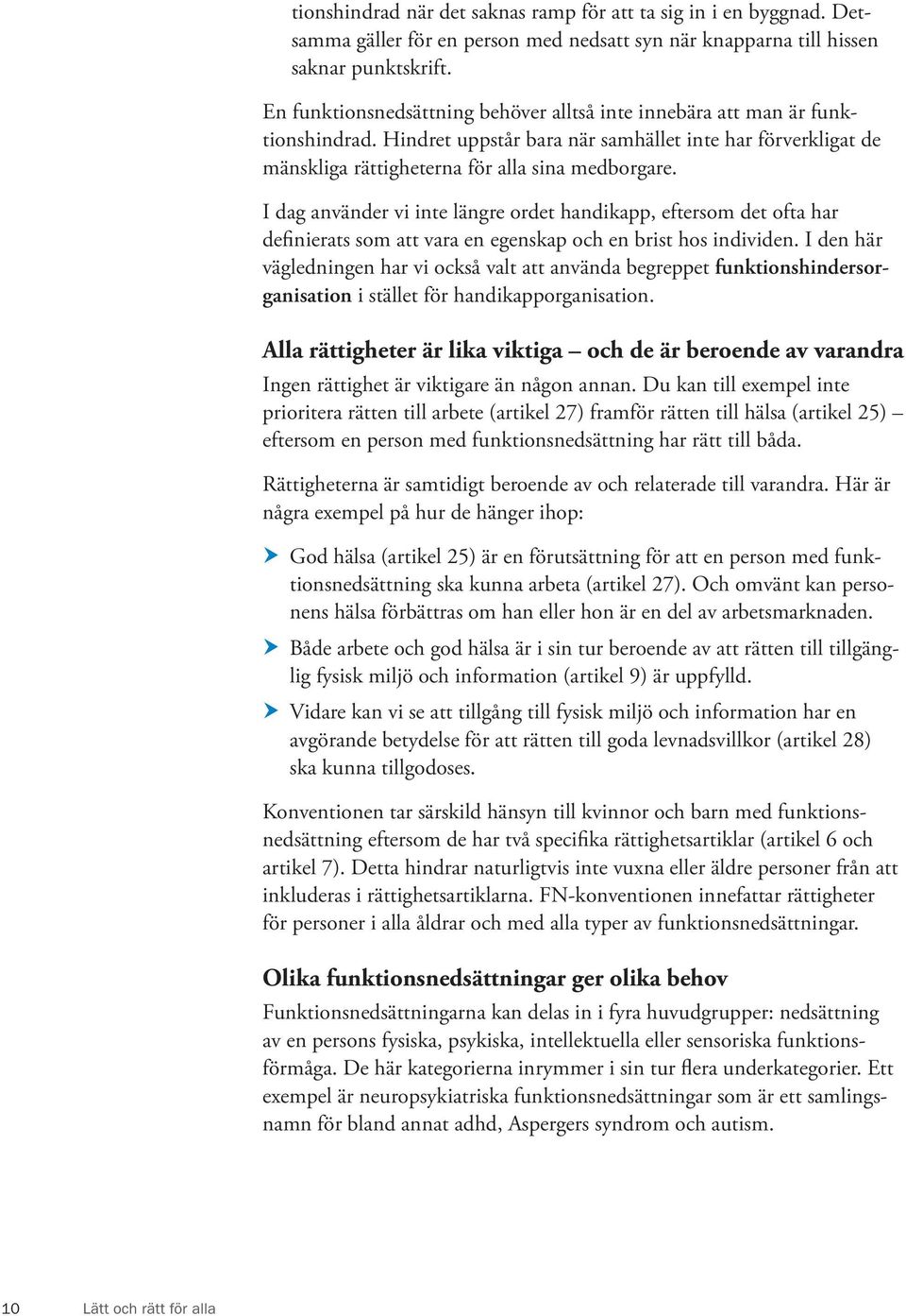 I dag använder vi inte längre ordet handikapp, eftersom det ofta har definierats som att vara en egenskap och en brist hos individen.