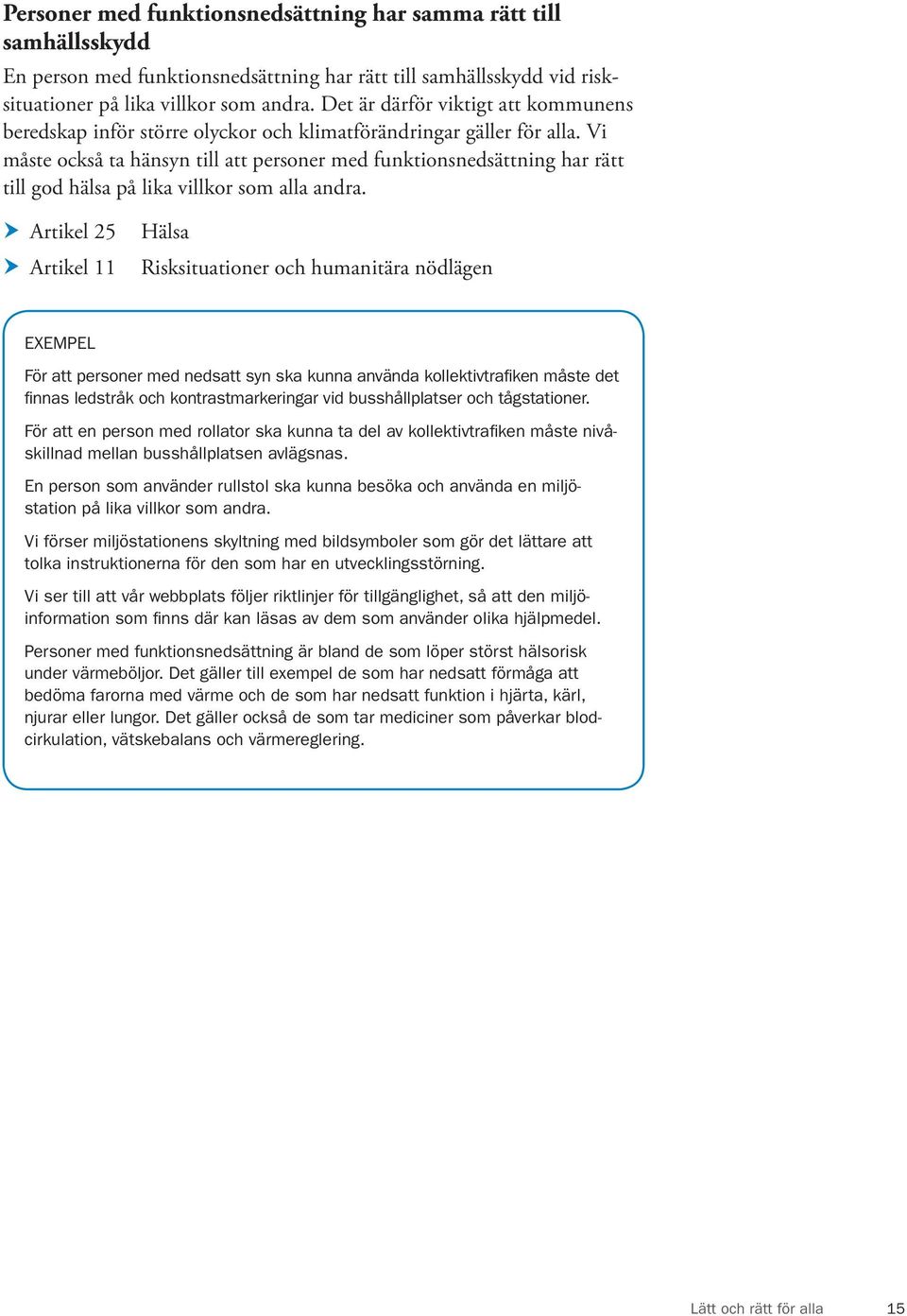 Vi måste också ta hänsyn till att personer med funktionsnedsättning har rätt till god hälsa på lika villkor som alla andra.