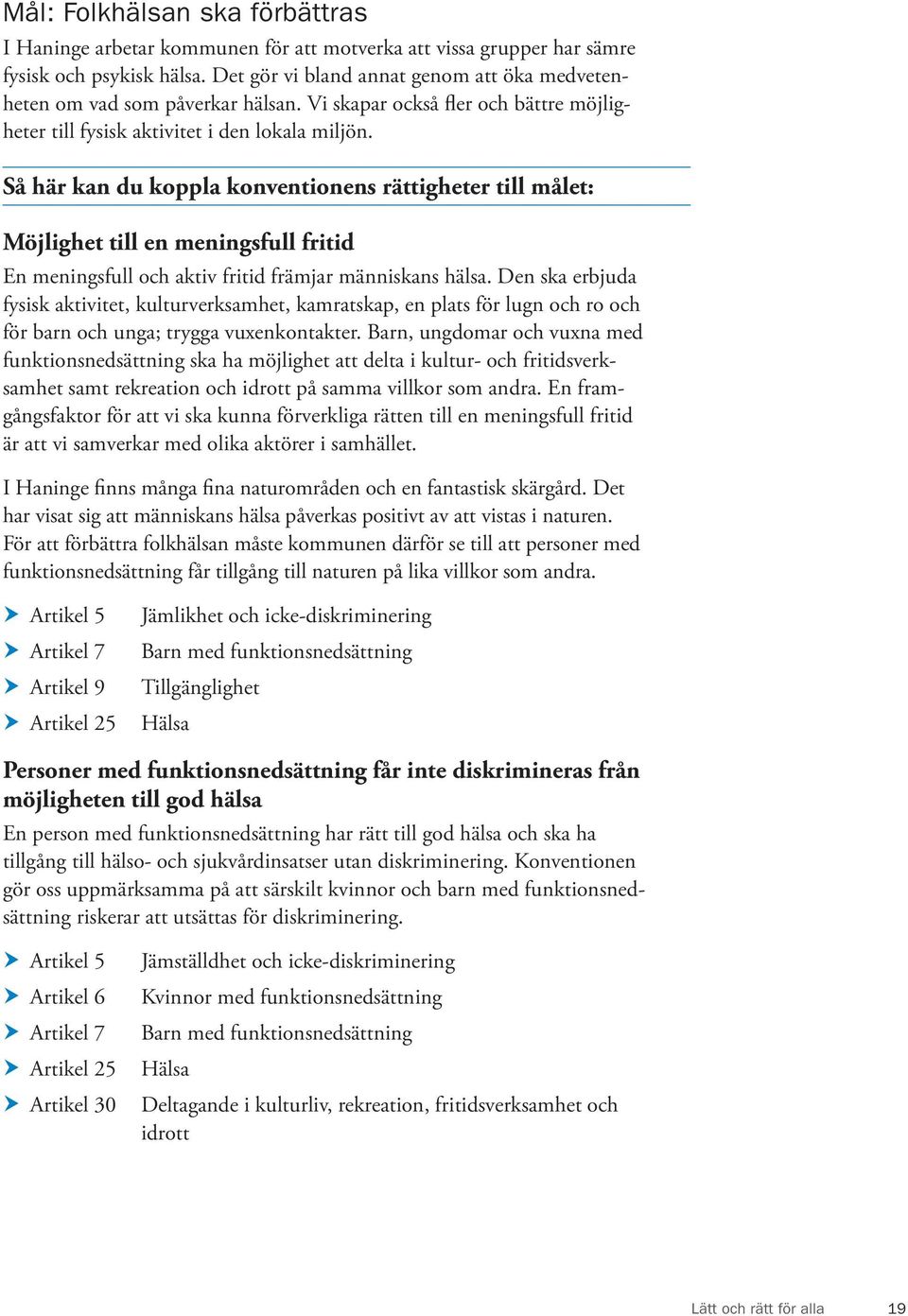 Så här kan du koppla konventionens rättigheter till målet: Möjlighet till en meningsfull fritid En meningsfull och aktiv fritid främjar människans hälsa.