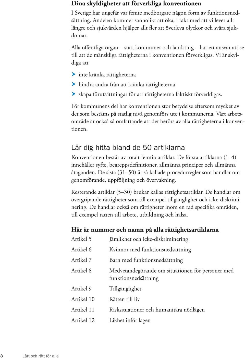 Alla offentliga organ stat, kommuner och landsting har ett ansvar att se till att de mänskliga rättigheterna i konventionen förverkligas.