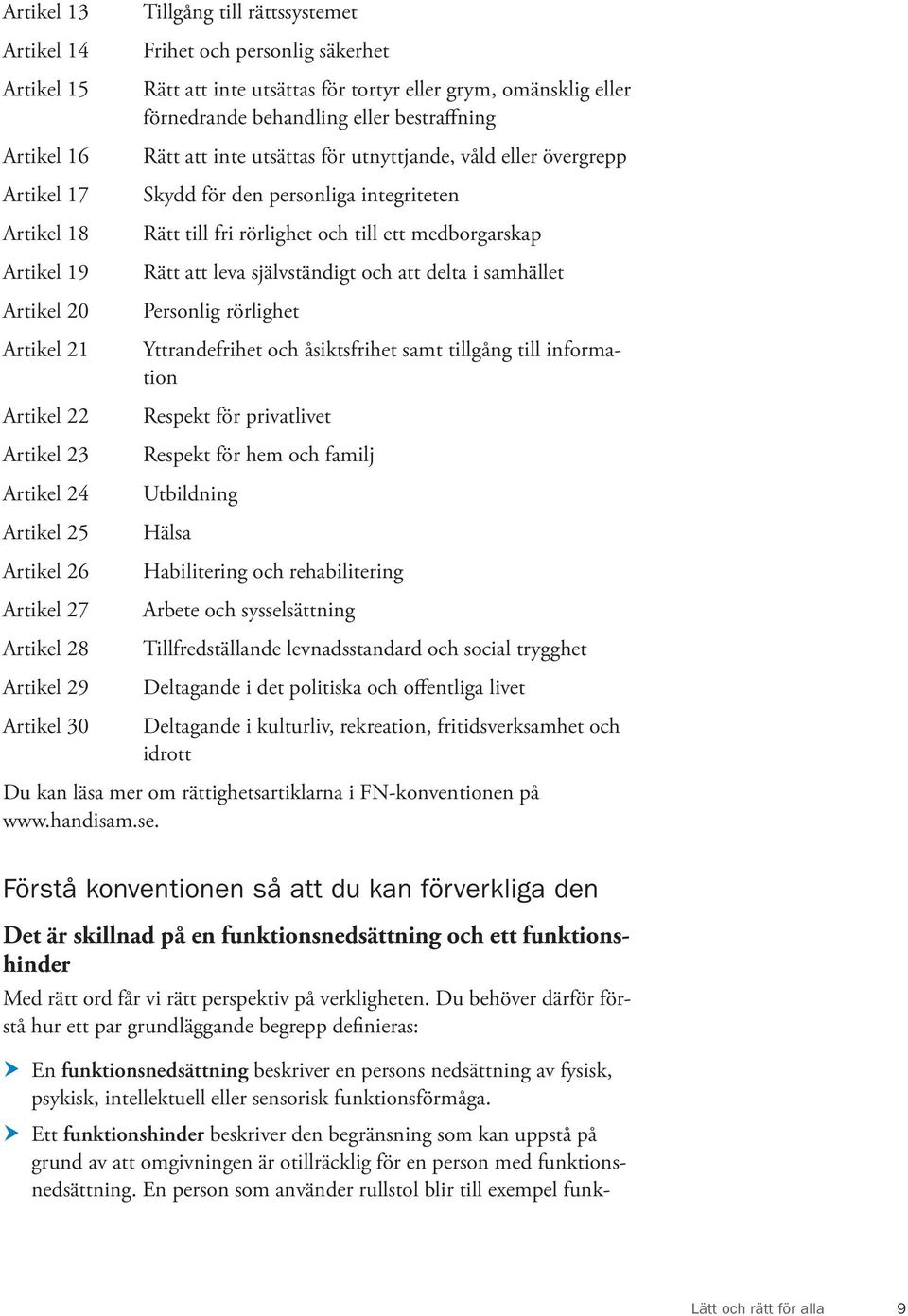 utnyttjande, våld eller övergrepp Skydd för den personliga integriteten Rätt till fri rörlighet och till ett medborgarskap Rätt att leva självständigt och att delta i samhället Personlig rörlighet