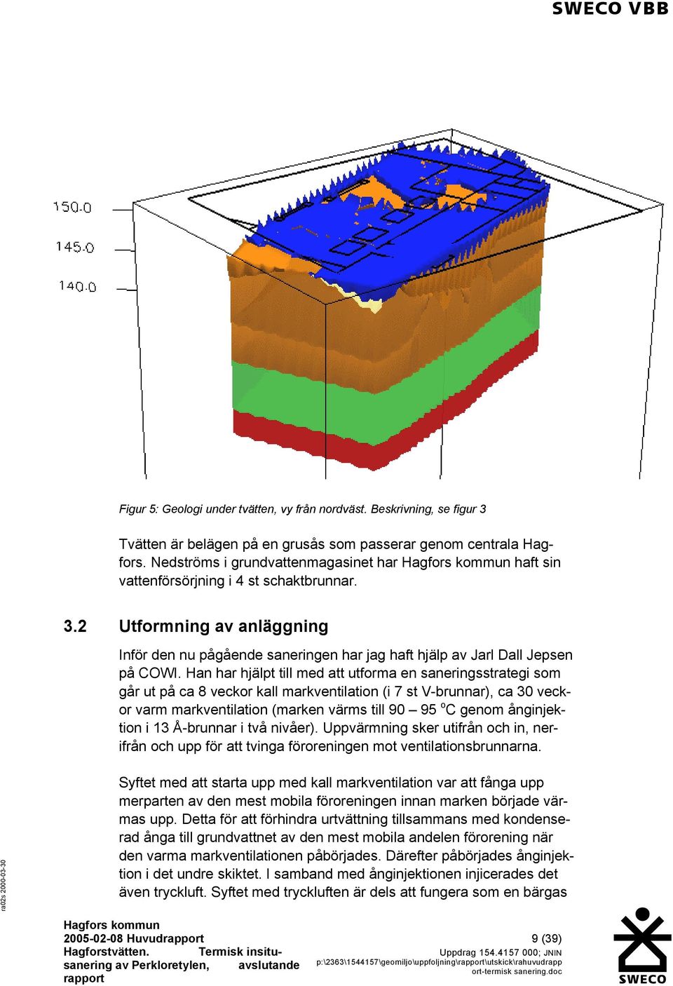 Han har hjälpt till med att utforma en saneringsstrategi som går ut på ca 8 veckor kall markventilation (i 7 st V-brunnar), ca 30 veckor varm markventilation (marken värms till 90 95 o C genom