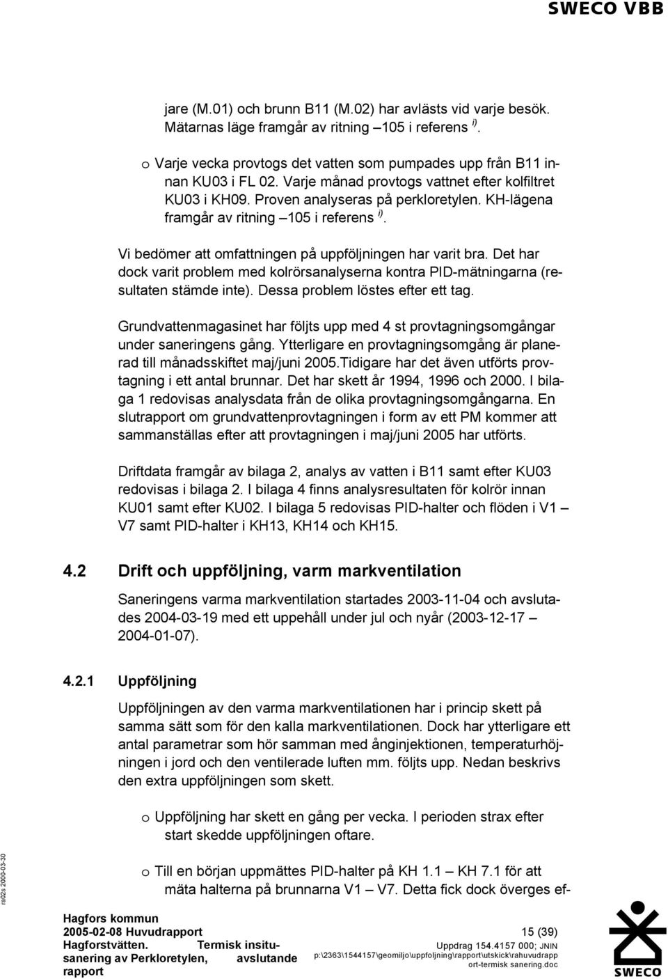 Vi bedömer att omfattningen på uppföljningen har varit bra. Det har dock varit problem med kolrörsanalyserna kontra PID-mätningarna (resultaten stämde inte). Dessa problem löstes efter ett tag.