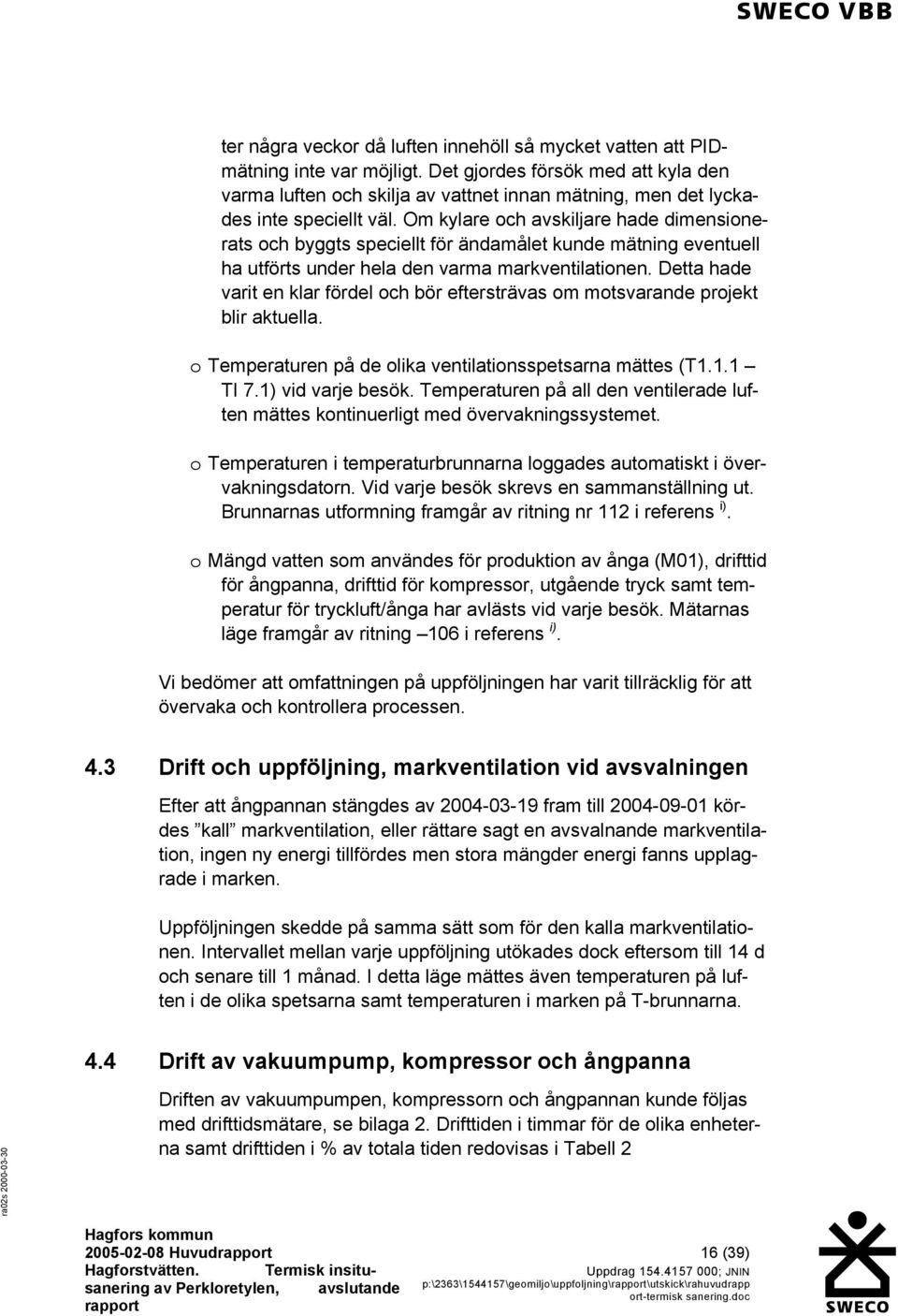 Om kylare och avskiljare hade dimensionerats och byggts speciellt för ändamålet kunde mätning eventuell ha utförts under hela den varma markventilationen.