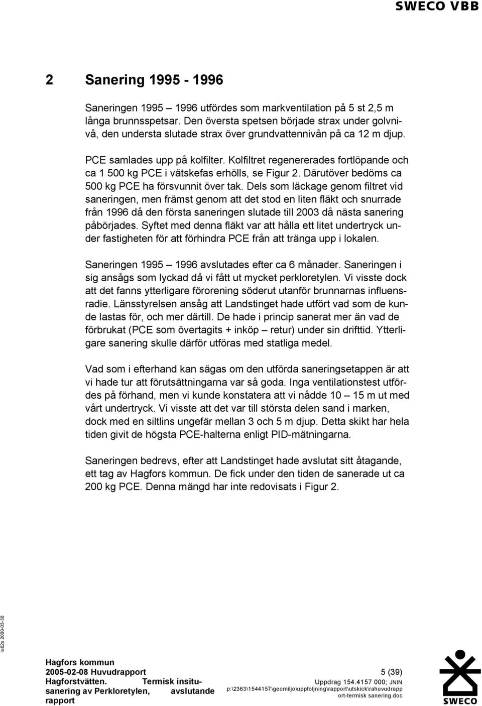 Kolfiltret regenererades fortlöpande och ca 1 500 kg PCE i vätskefas erhölls, se Figur 2. Därutöver bedöms ca 500 kg PCE ha försvunnit över tak.