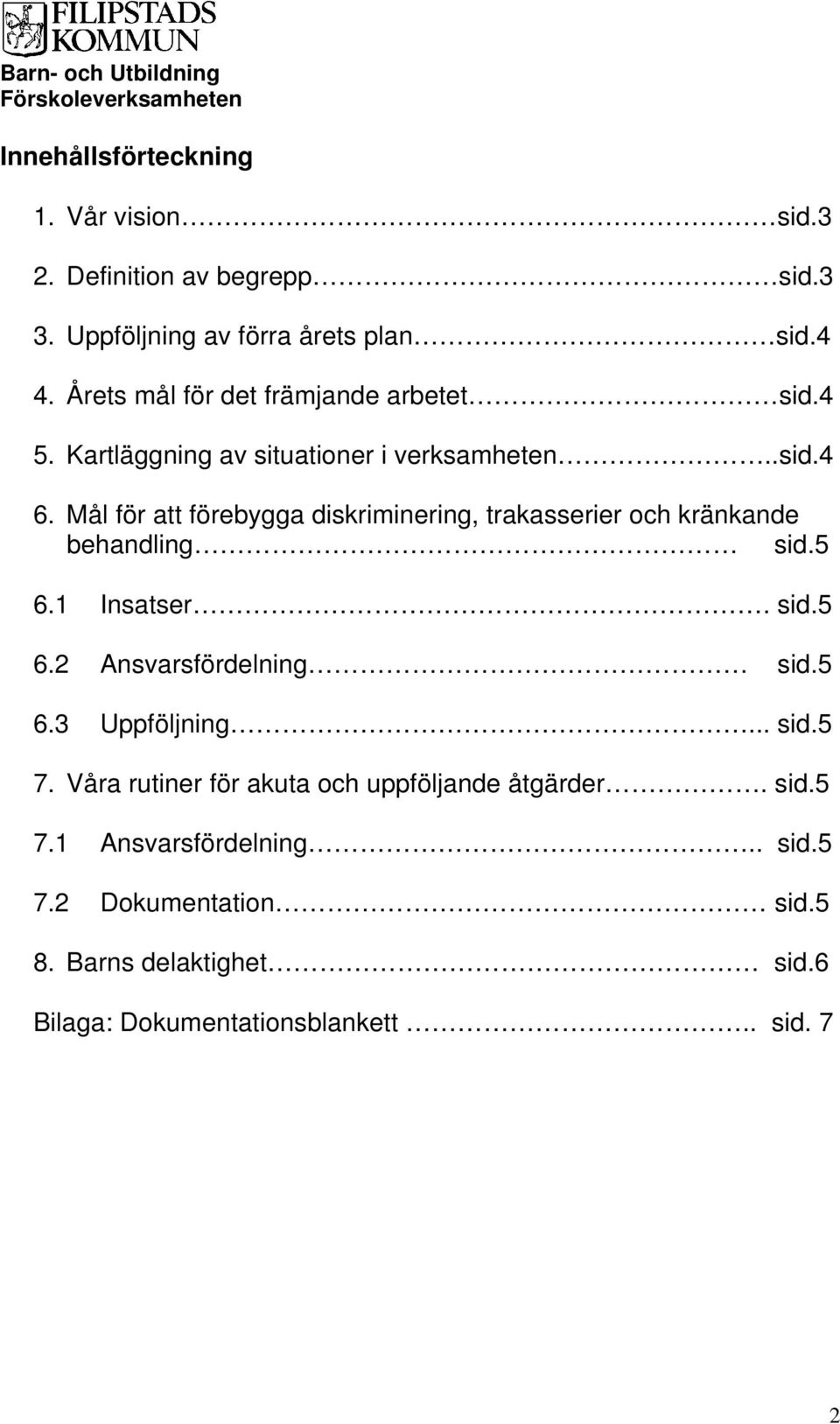 Mål för att förebygga diskriminering, trakasserier och kränkande behandling sid.5 6.1 Insatser. sid.5 6.2 Ansvarsfördelning sid.5 6.3 Uppföljning.