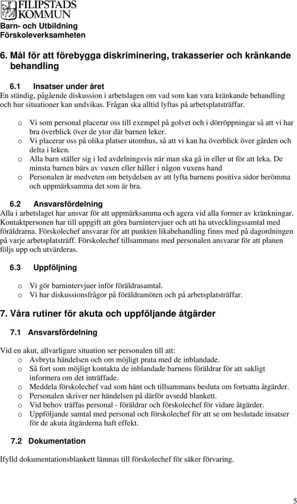 o Vi som personal placerar oss till exempel på golvet och i dörröppningar så att vi har bra överblick över de ytor där barnen leker.