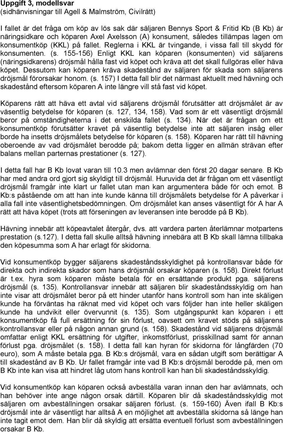 155-156) Enligt KKL kan köparen (konsumenten) vid säljarens (näringsidkarens) dröjsmål hålla fast vid köpet och kräva att det skall fullgöras eller häva köpet.
